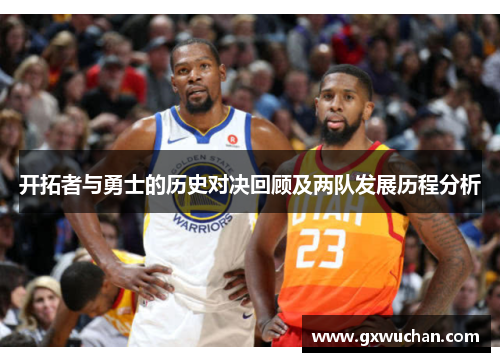 开拓者与勇士的历史对决回顾及两队发展历程分析