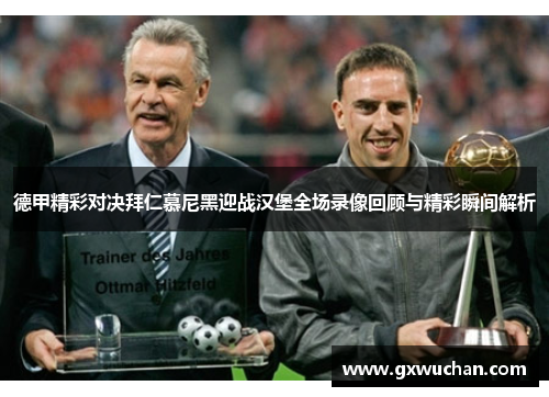 德甲精彩对决拜仁慕尼黑迎战汉堡全场录像回顾与精彩瞬间解析