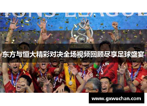 东方与恒大精彩对决全场视频回顾尽享足球盛宴