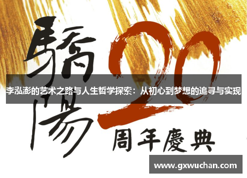 李泓澎的艺术之路与人生哲学探索：从初心到梦想的追寻与实现
