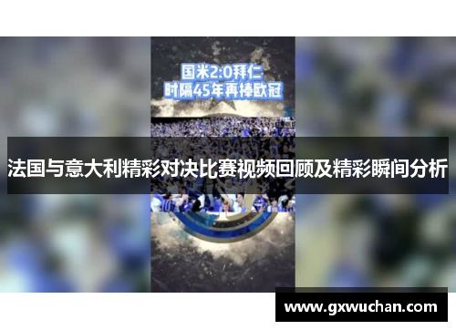 法国与意大利精彩对决比赛视频回顾及精彩瞬间分析